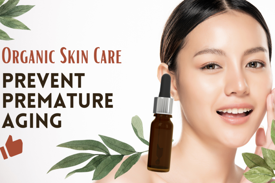 How Organic Skin Care Helps Prevent Premature Aging organic skin care